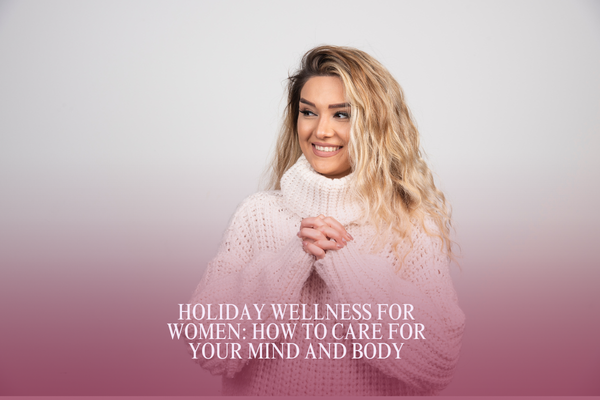 Holiday Wellness For Women: How To Care For Your Mind And Body